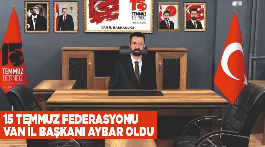 15 Temmuz Federasyonu Van İl Başkanı Aybar oldu 
