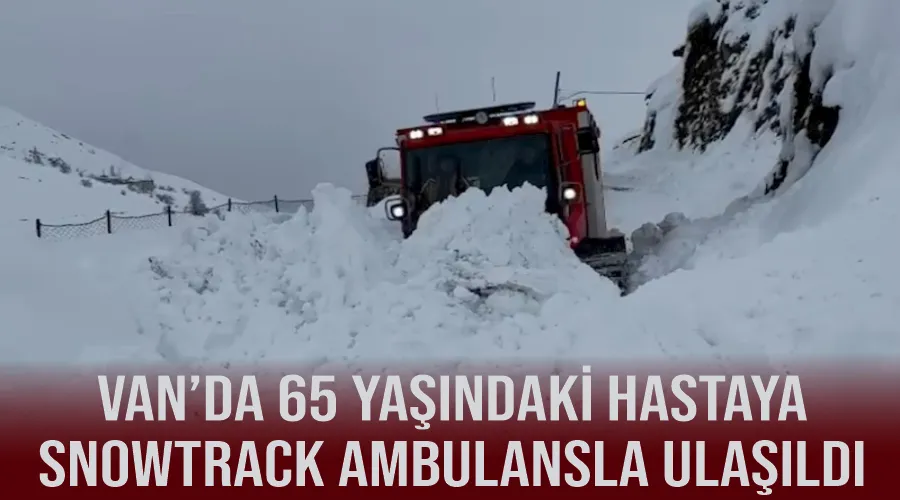 Van’da 65 yaşındaki hastaya snowtrack ambulansla ulaşıldı