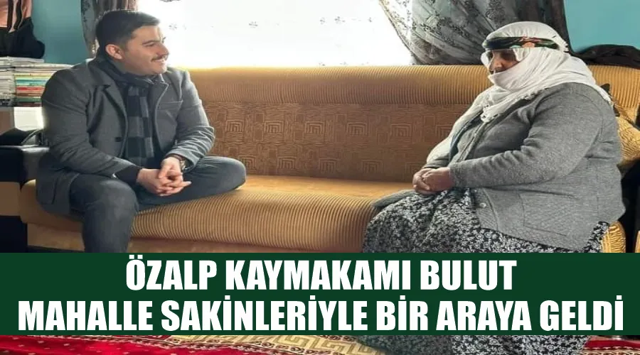 Özalap Kaymakamı Bulut mahalle sakinleriyle bir araya geldi