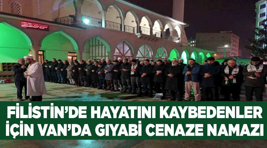 Filistin’de hayatını kaybedenler için Van’da gıyabi cenaze namazı