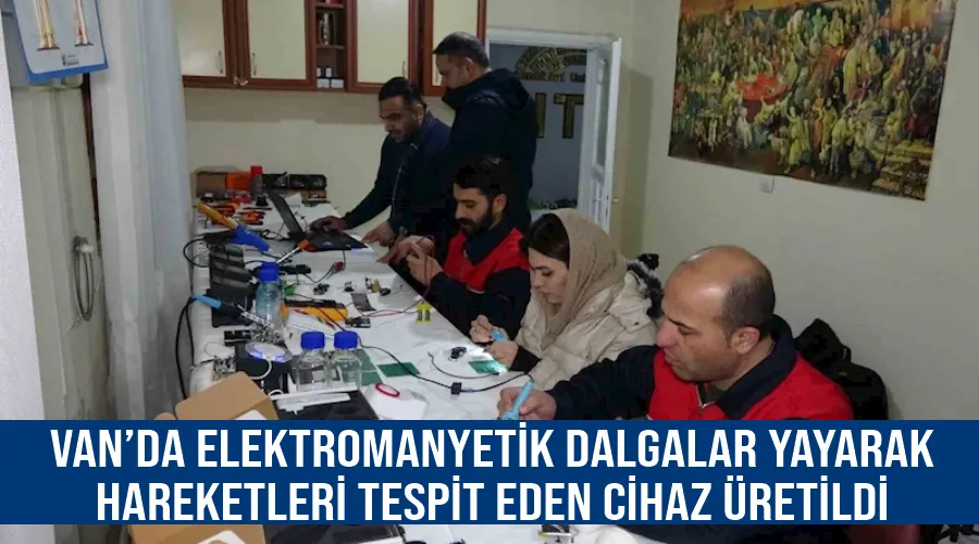 Van’da elektromanyetik dalgalar yayarak hareketleri tespit eden cihaz üretildi