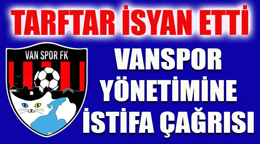 Son Dakika! Taraftar İsyan Etti: Vanspor Yönetimine İstifa Çağrısı
