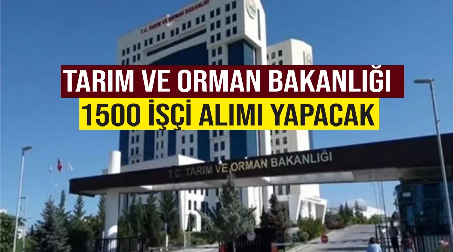 Tarım ve Orman Bakanlığı 1500 işçi alımı yapacak