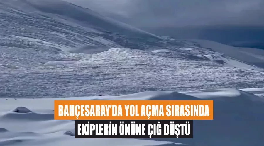 Bahçesaray’da yol açma sırasında ekiplerin önüne çığ düştü