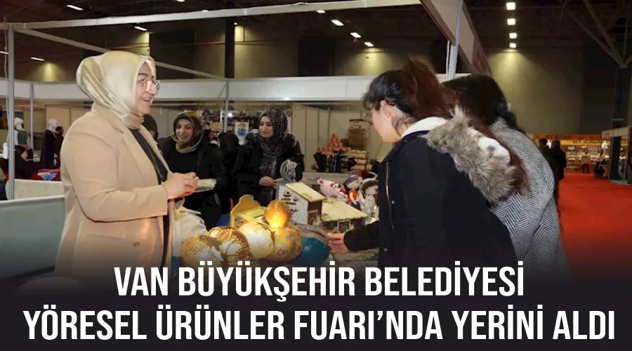 Van Büyükşehir Belediyesi ‘Yöresel Ürünler Fuarı’nda yerini aldı