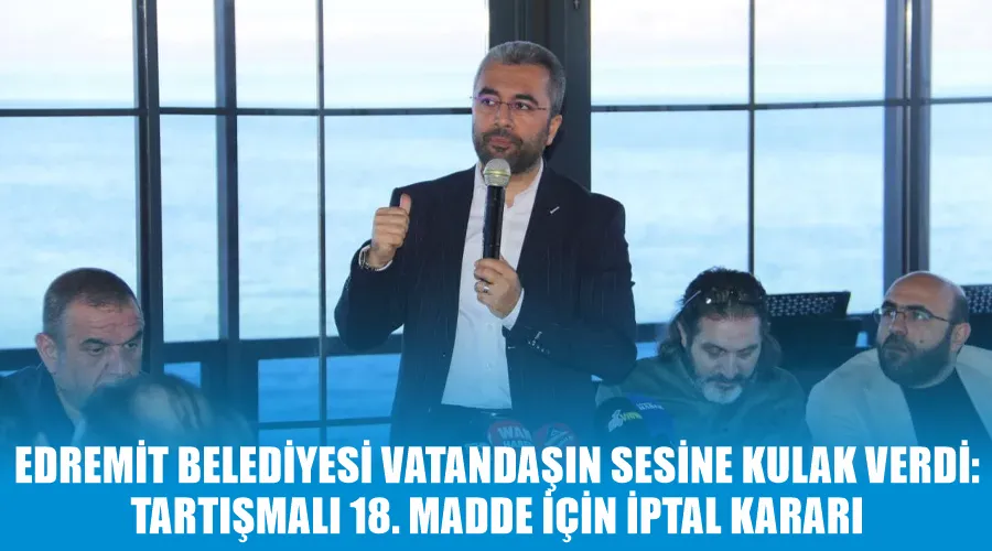 Edremit Belediyesi Vatandaşın Sesine Kulak Verdi, Tartışmalı 18. Madde İçin İptal Kararı