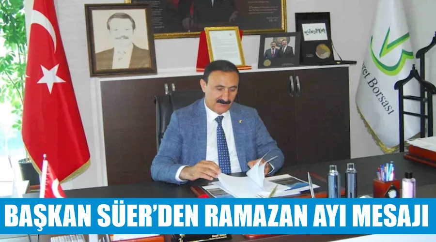 Van Ticaret Borsası Başkanı Süer’den Ramazan ayı mesajı