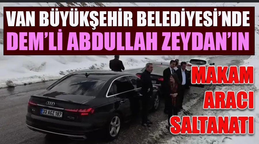 Van Büyükşehir’de DEM’li Yönetimin Makam Aracı Saltanatı