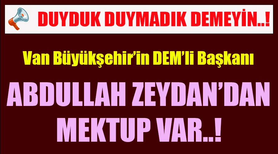 Duyduk duymadık demeyin: Van Büyükşehir’in DEM’li Başkanı Zeydan’dan Mektup Var!