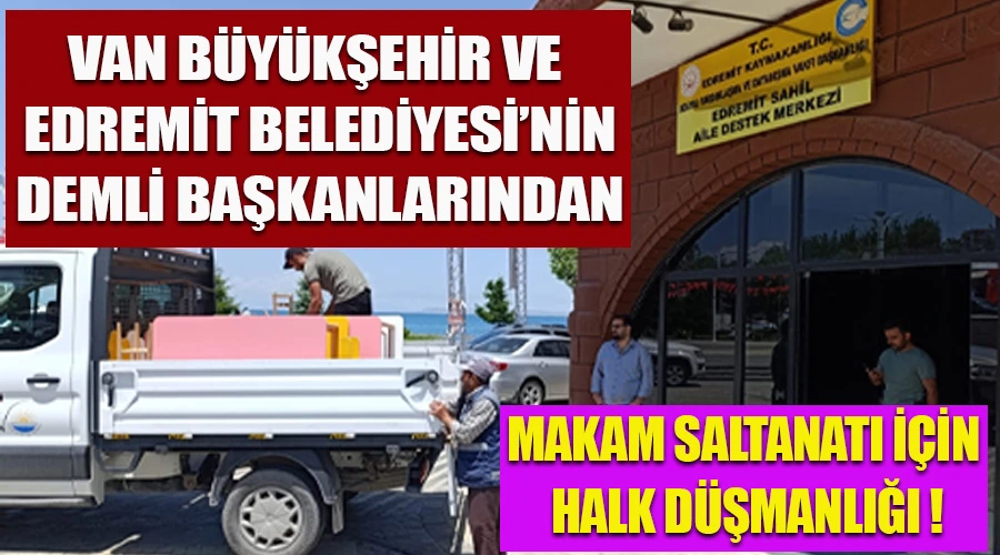 Van’da DEM’li Büyükşehir ve Edremit Belediye Yönetimlerinden Makam Saltanatı İçin Halk Düşmanlığı