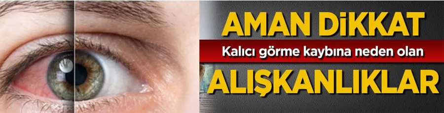 Kalıcı Görme Kaybına Neden olabilecek 8 Kötü Alışkanlıktan Uzak Durun Uyarısı!