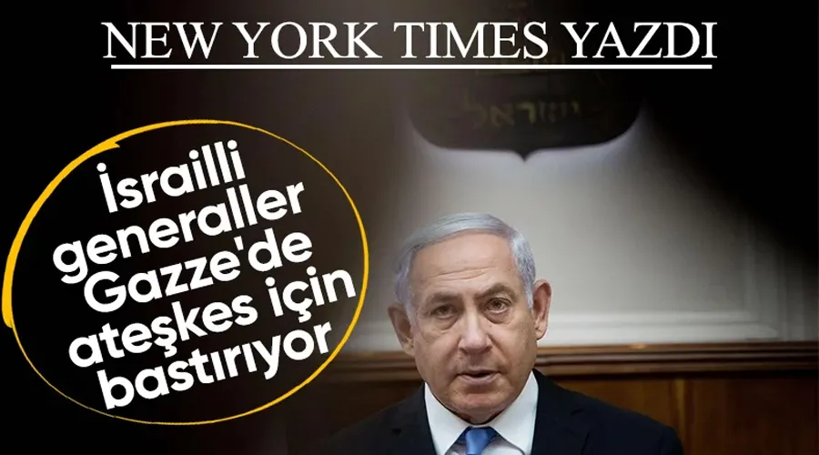 New York Times yazdı: İsrailli Generaller Gazze’de ateşkes istiyor