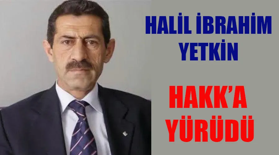 Eğitim ve İş Dünyasının Acı Kaybı: Halil İbrahim Yetkin Aramızdan Ayrıldı