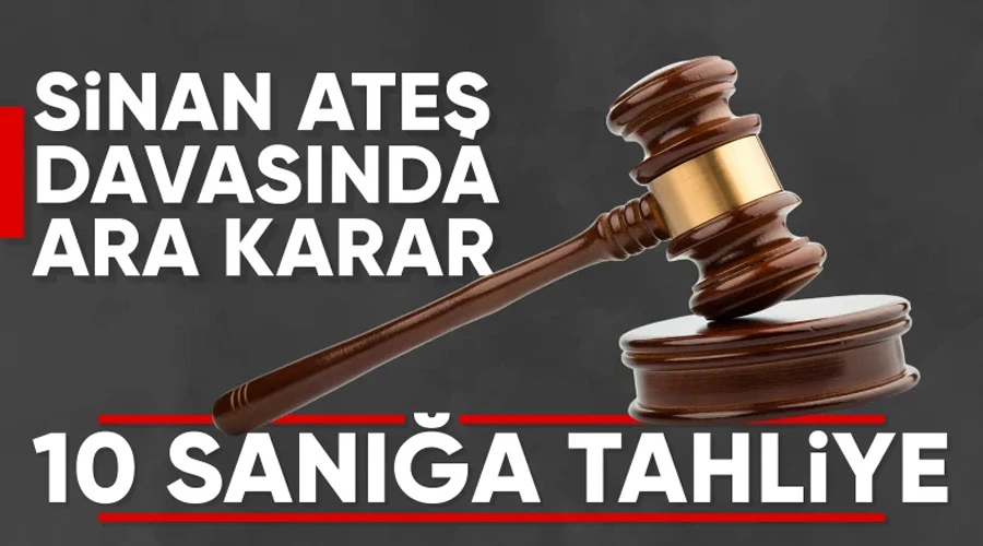 Sinan Ateş davasında 10 sanık tahliye edildi
