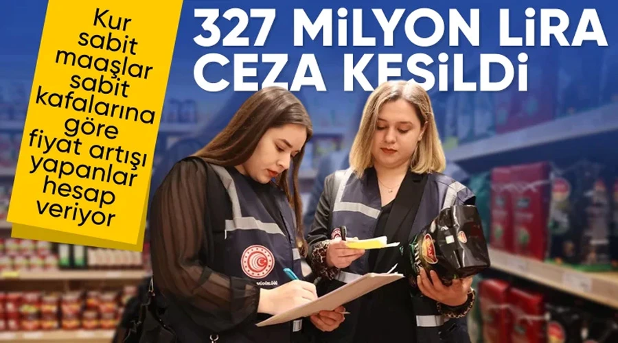 Fahiş Fiyat Artışlarına Rekor Ceza: 327 Milyon TL