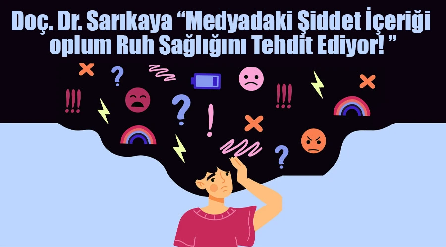 Doç. Dr. Sarıkaya Medyadaki Şiddet İçeriği Toplum Ruh Sağlığını Tehdit Ediyor! 