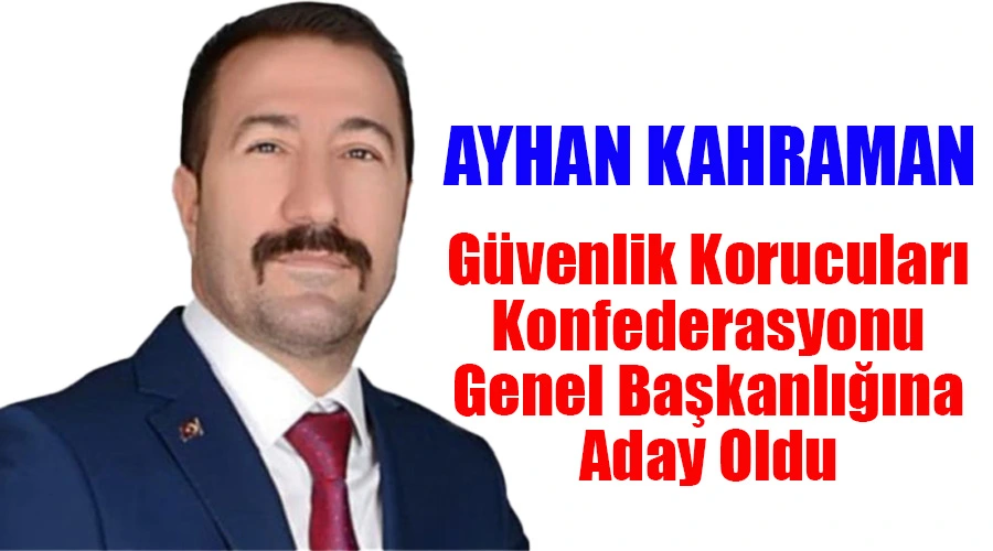 Ayhan Kahraman, Güvenlik Korucuları Konfederasyonu Genel Başkanlığına Aday Oldu