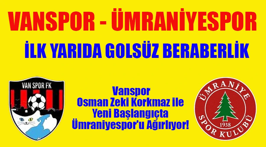Vanspor, Osman Zeki Korkmaz İle Yeni Başlangıçta Ümraniyespor'u Ağırlıyor! İlk Yarı Golsüz