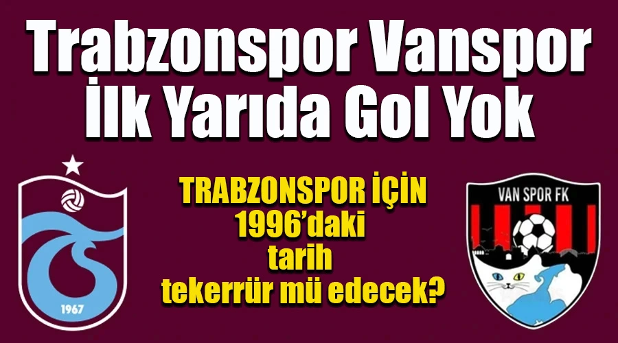 Trabzonspor Vanspor Maçında İlk Yarıda Gol Yok - Canlı İzle