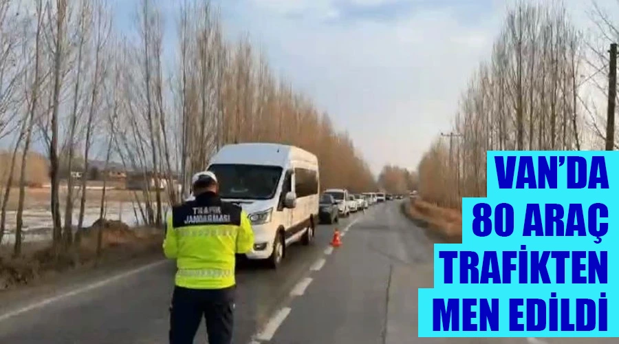 Van’da 80 araç trafikten men edildi