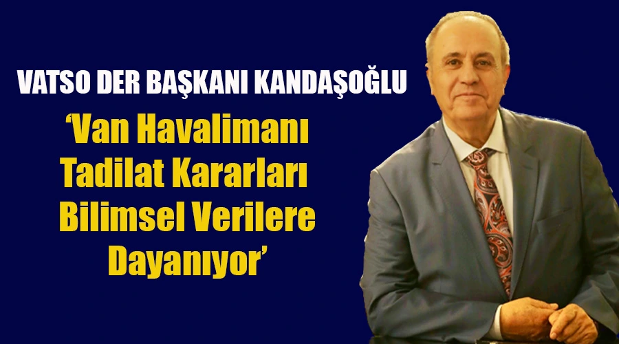 Kandaşoğlu: Van Havalimanı Tadilat Kararları Bilimsel Verilere Dayanıyor
