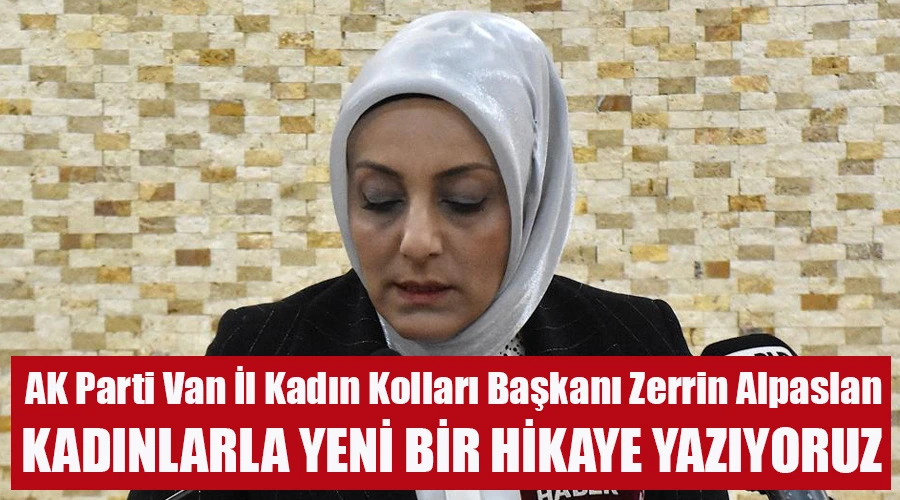 AK Parti Van İl Kadın Kolları Başkanı Zerrin Alpaslan; 