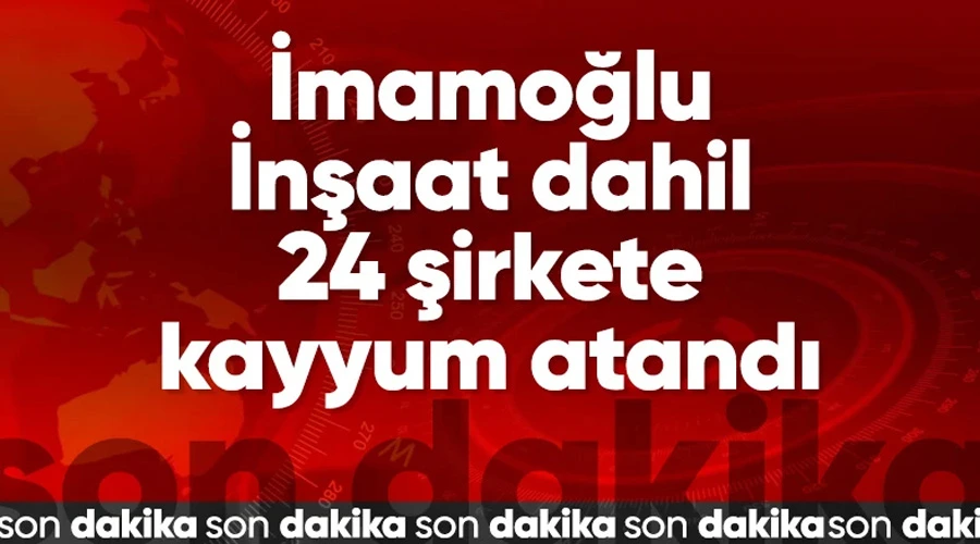 İBB Soruşturması Genişliyor: 24 Şirkete Kayyum Atandı!