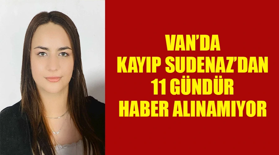 Van’da kayıp Sudenaz’dan 11 gündür haber alınamıyor