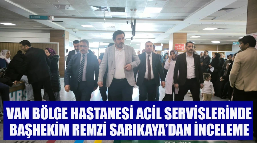 Van Bölge Hastanesi Acil Servislerinde Başhekim Sarıkaya