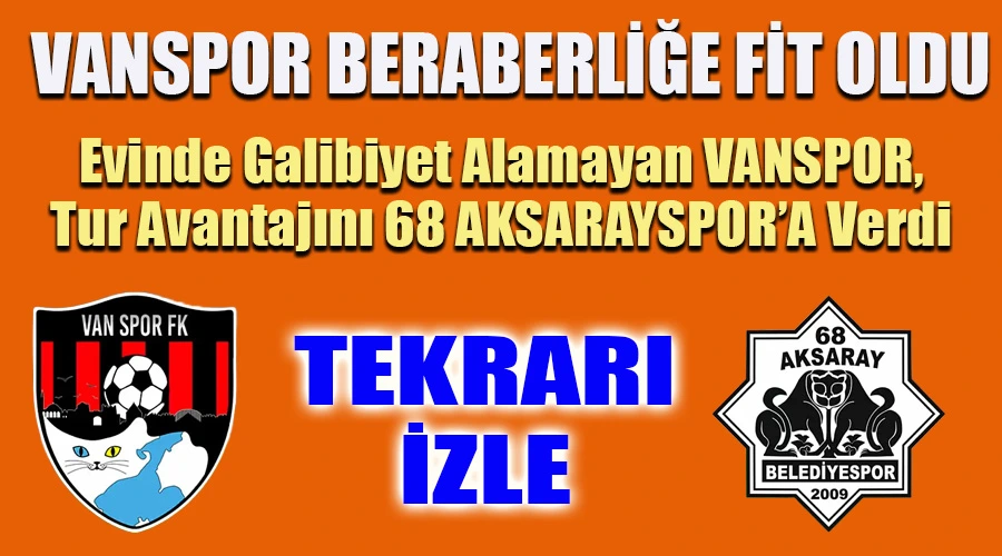 Vanspor, Evinde 68 Aksarayspor Karşısında Beraberliğe Razı Oldu: 2-2