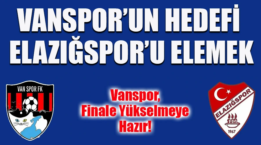 Vanspor, Elazığspor Engeline Takılmadan Finale Yükselmeye Hazır!