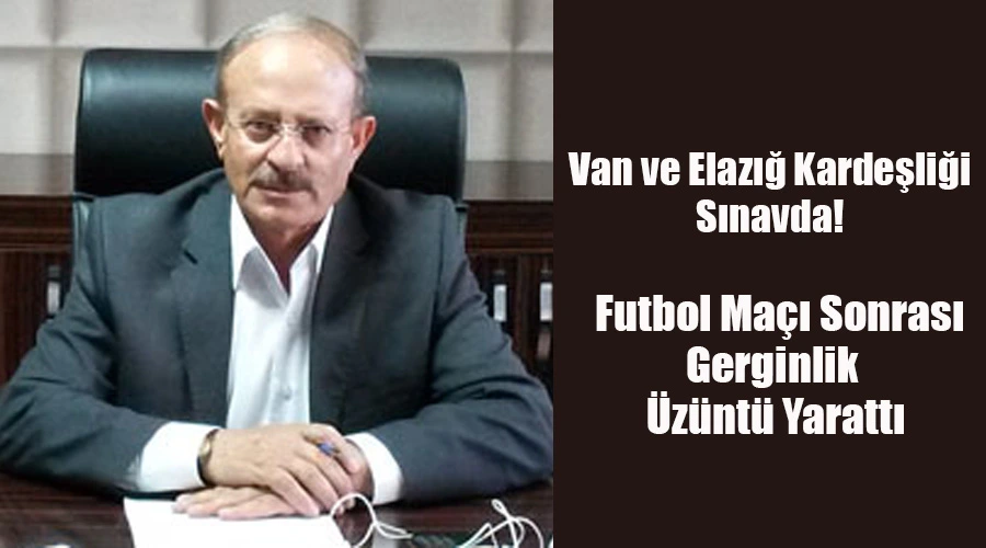 Van ve Elazığ Kardeşliği Sınavda: Futbol Maçı Sonrası Gerginlik Üzüntü Yarattı