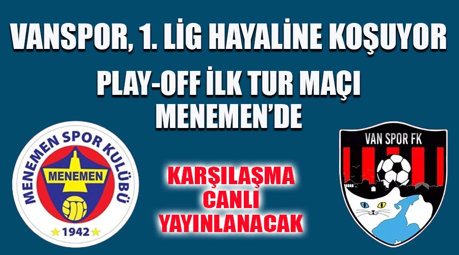 Vanspor, 1. Lig Hayalini Kuruyor: Play-Off İlk Turu Menemen