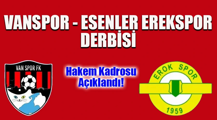 Vanspor - Esenler Erokspor Derbisinde Hakem Kadrosu Açıklandı!