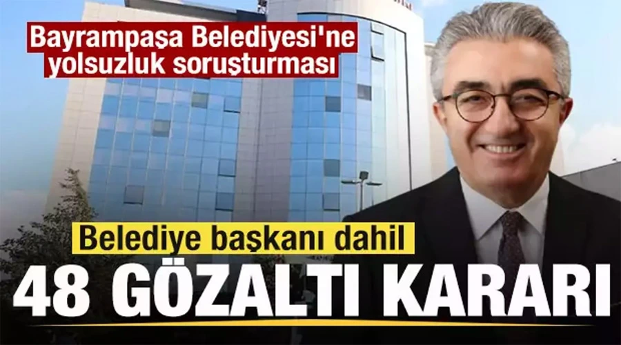 Bayrampaşa Belediyesi’ne yönelik yolsuzluk soruşturmasında 48 gözaltı 