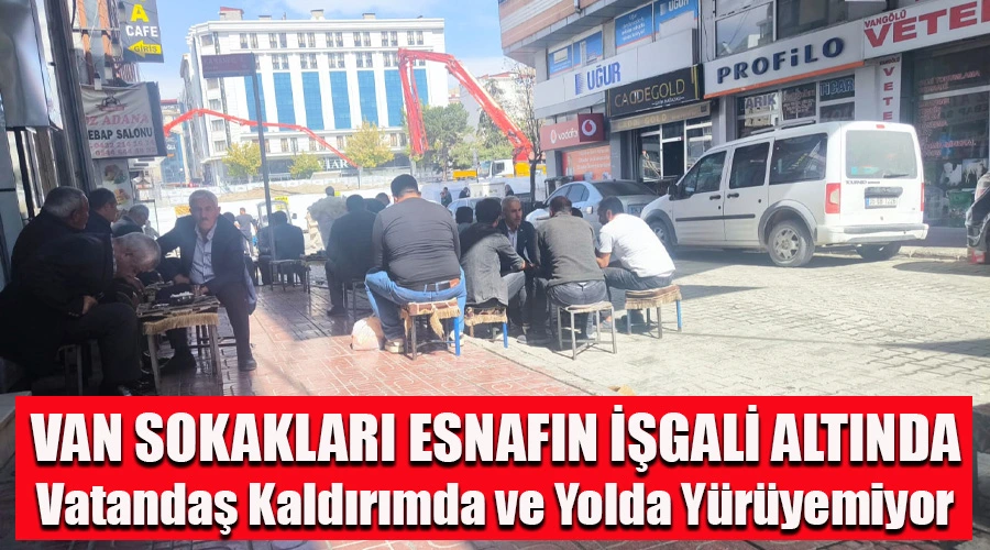 Van Sokakları Esnafın İşgali Altında: Vatandaş Yollarda ve Kaldırımlarda Yürüyemiyor!