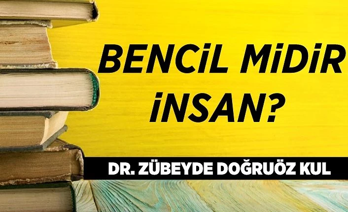 Bencil midir İnsan?