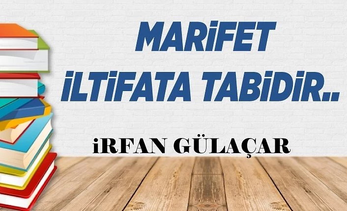 Marifet İltifata Tabidir..