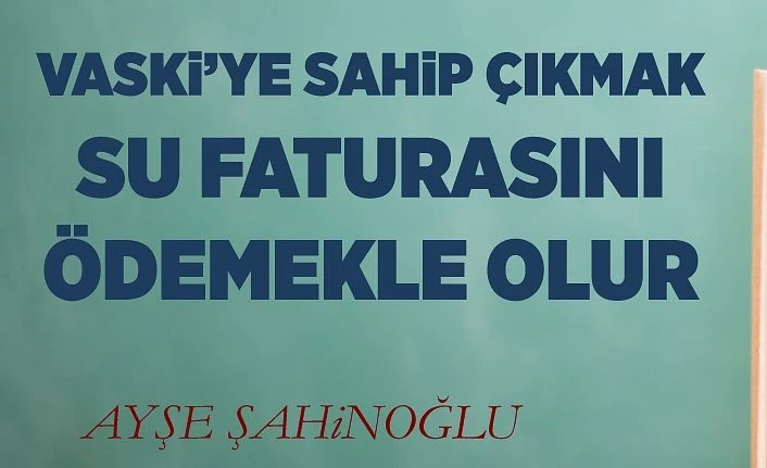 VASKi’YE SAHiP ÇIKMAK SU FATURASINI ÖDEMEKLE OLUR