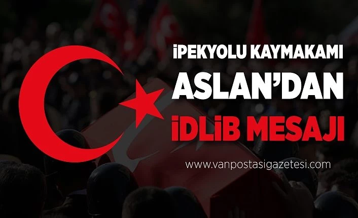 İpekyolu Kaymakamı Aslan’dan İdlib mesajı