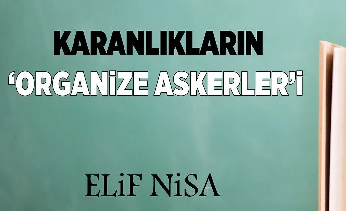 KARANLIKLARIN ‘ORGANiZE ASKERLER’i
