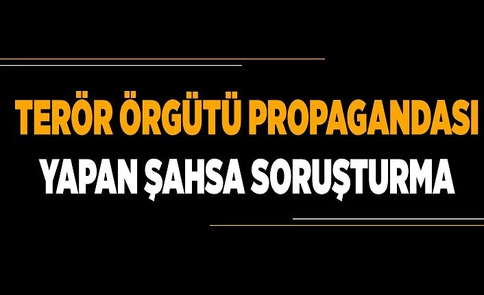 Terör örgütü propagandası yapan şahsa soruşturma