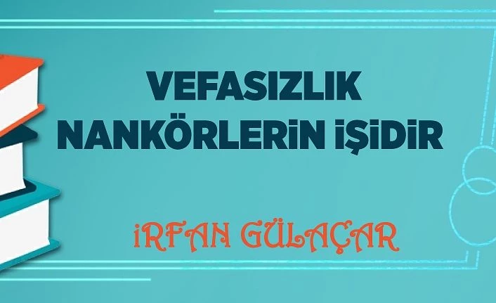 VEFASIZLIK NANKÖRLERiN iŞiDiR