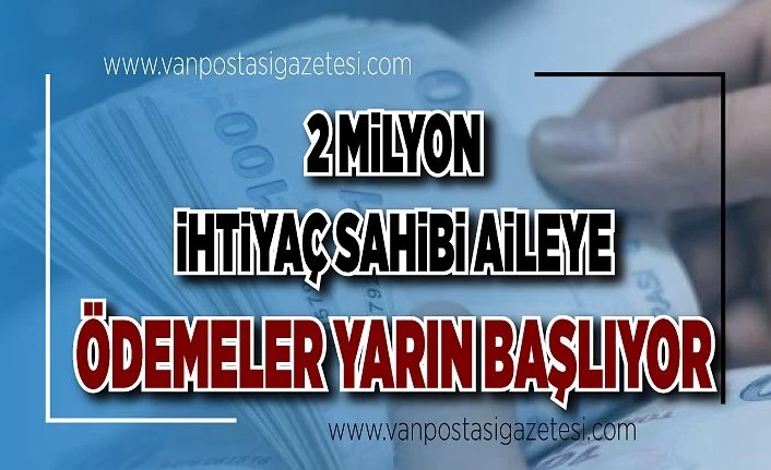 2 milyon ihtiyaç sahibi aileye ödemeler yarın başlıyor