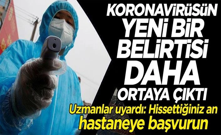 Bir belirtisi daha ortaya çıkan koronavirüs için uzmanlar uyardı: Hissettiğiniz an hastaneye başvurun