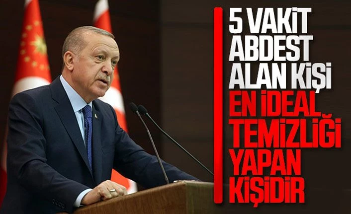 Erdoğan: En ideal temizlik abdest