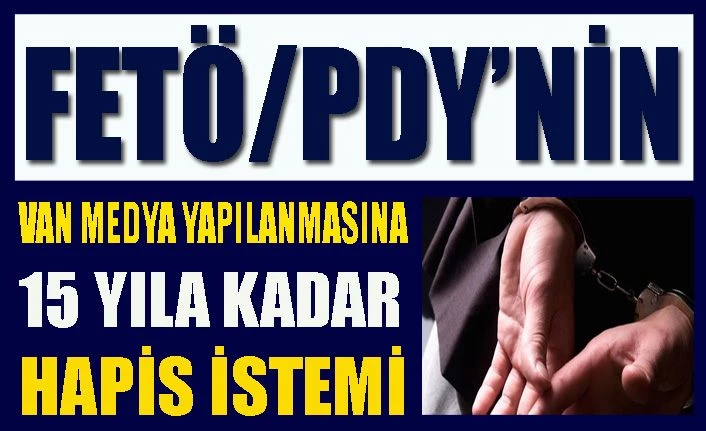 FETÖ/PYD'nin Van medya yapılanmasına 15 yıla kadar hapis istemi