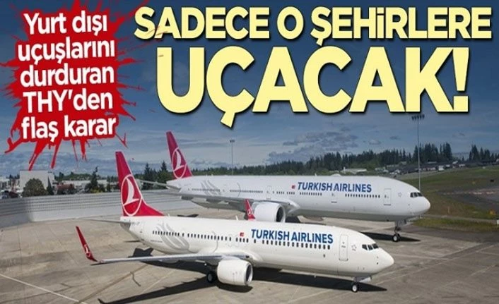 THY uçuşlarını sınırlandırdı! İşte THY'nin uçacağı şehirler