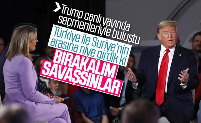 Trump: Bırakalım Suriye ile Türkiye savaşsın