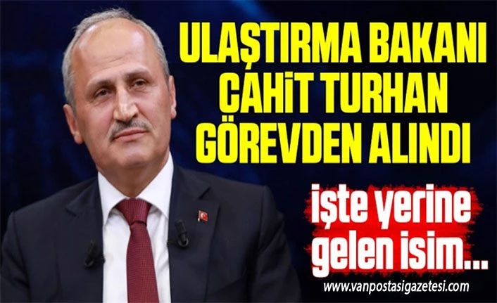 Ulaştırma ve Altyapı Bakanı Turhan görevinden alınarak, yerine Adil Karaismailoğlu atandı